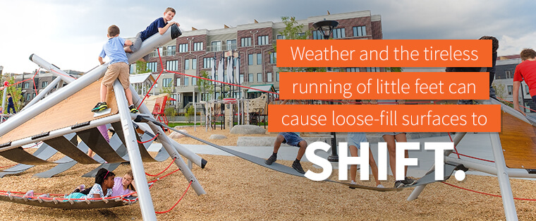 Weather and tireless running of little feet can cause loose-fill surfaces to shift.