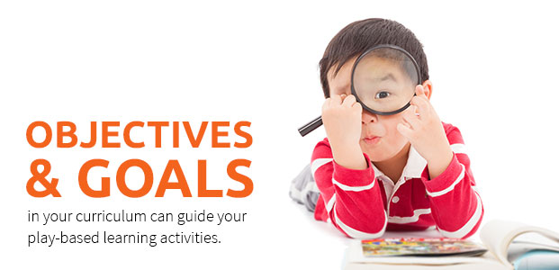 Objectives And Goals In Your Curriculum Can Guide Your Play-Based Learning Activities.