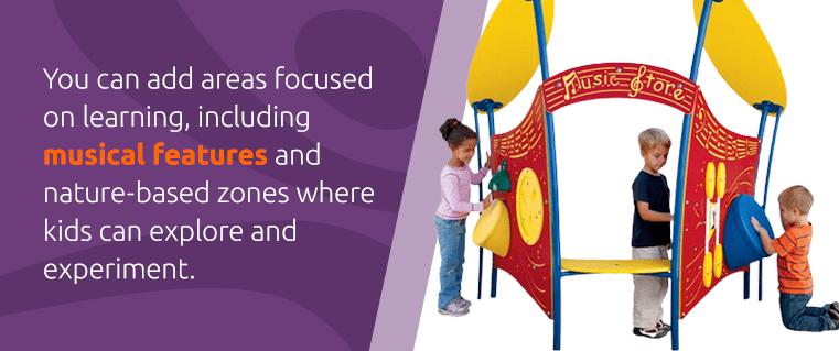You can add areas focused on learning, including musical features and nature-based zones where kids can explore and experiment.